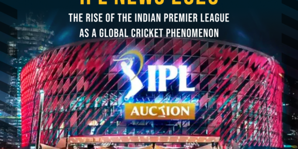 IPL News 2025: The Rise of the Indian Premier League as a Global Cricket Phenomenon