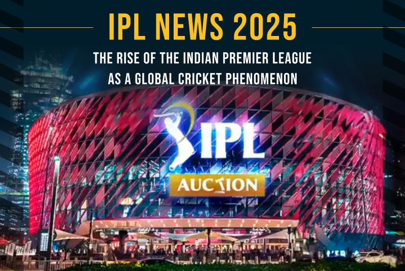 IPL News 2025: The Rise of the Indian Premier League as a Global Cricket Phenomenon