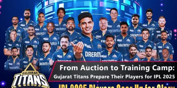 Gujarat Titans IPL 2025 Pre-Season Training Camp