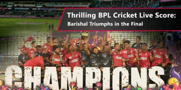 BPL Cricket Live Score:Players celebrating a dramatic BPL final victory.